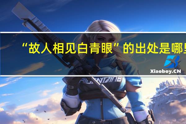 “故人相见白青眼”的出处是哪里
