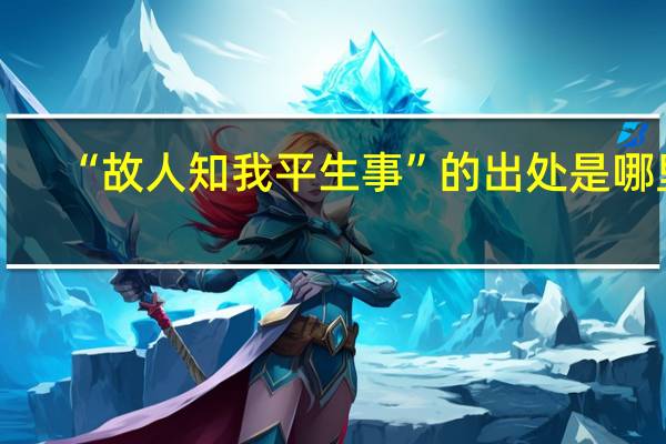 “故人知我平生事”的出处是哪里