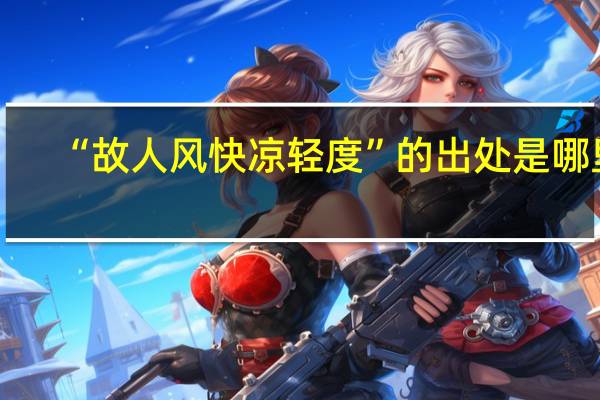 “故人风快凉轻度”的出处是哪里