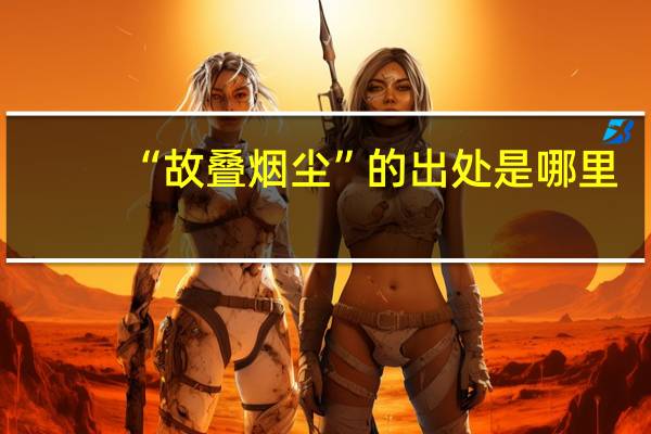 “故叠烟尘”的出处是哪里