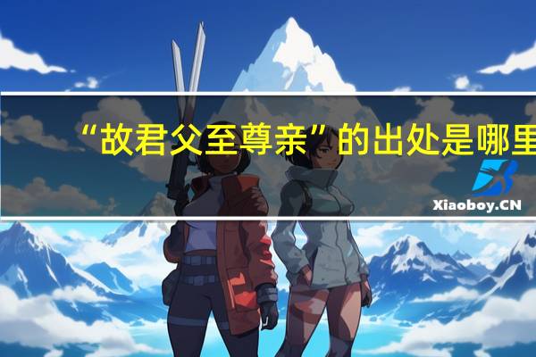 “故君父至尊亲”的出处是哪里