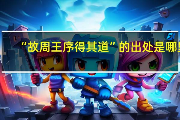 “故周王序得其道”的出处是哪里