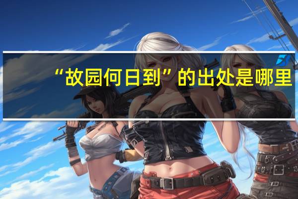 “故园何日到”的出处是哪里