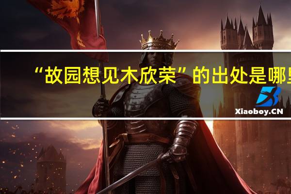 “故园想见木欣荣”的出处是哪里