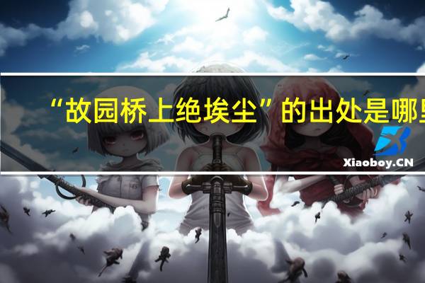 “故园桥上绝埃尘”的出处是哪里