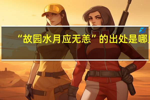 “故园水月应无恙”的出处是哪里
