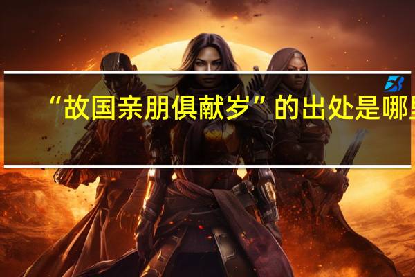 “故国亲朋俱献岁”的出处是哪里