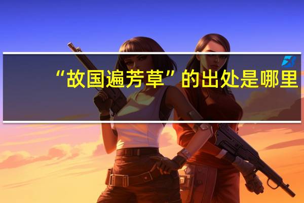 “故国遍芳草”的出处是哪里