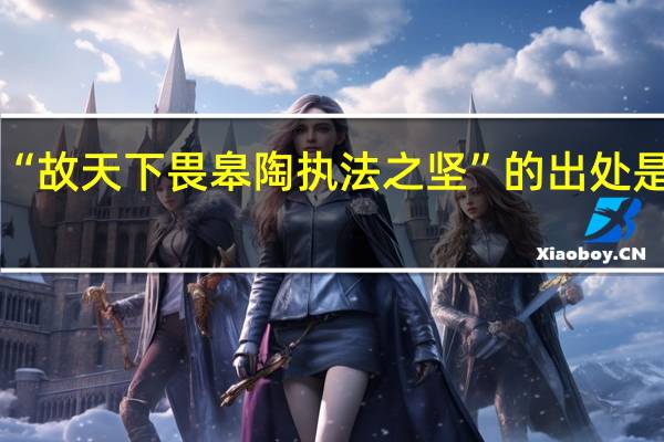“故天下畏皋陶执法之坚”的出处是哪里