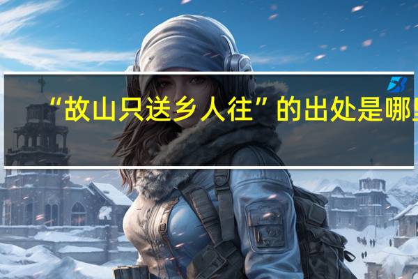 “故山只送乡人往”的出处是哪里