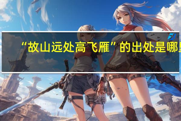 “故山远处高飞雁”的出处是哪里