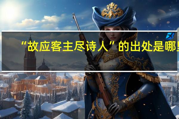 “故应客主尽诗人”的出处是哪里
