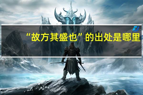 “故方其盛也”的出处是哪里