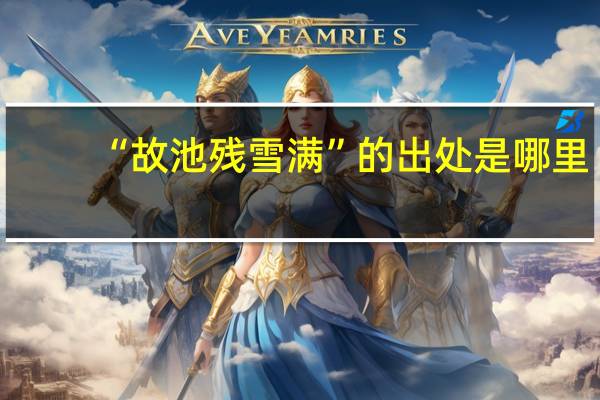 “故池残雪满”的出处是哪里