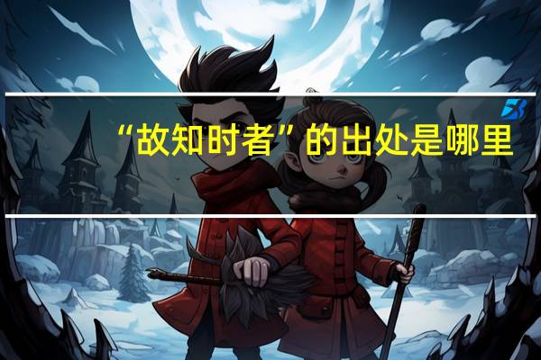 “故知时者”的出处是哪里