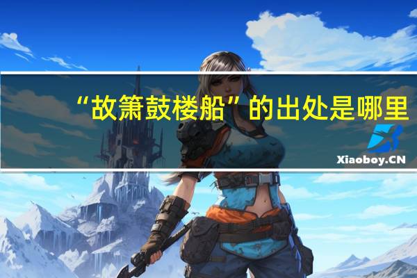 “故箫鼓楼船”的出处是哪里