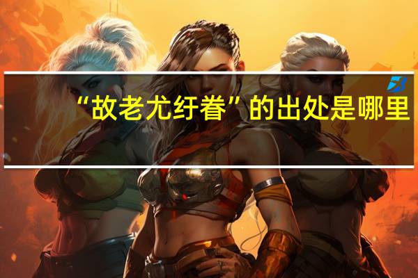 “故老尤纡眷”的出处是哪里