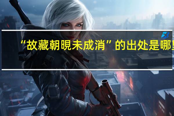 “故藏朝晛未成消”的出处是哪里