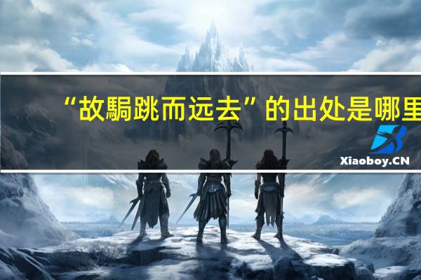 “故駶跳而远去”的出处是哪里
