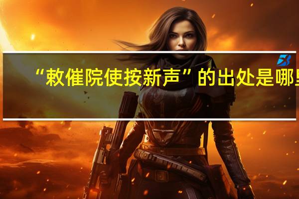 “敕催院使按新声”的出处是哪里