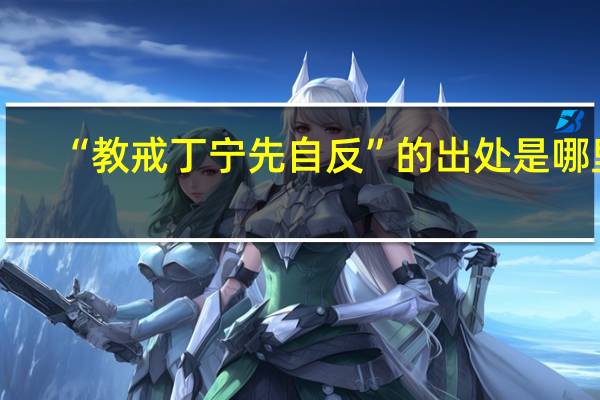 “教戒丁宁先自反”的出处是哪里