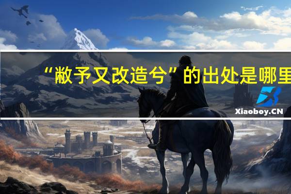 “敝予又改造兮”的出处是哪里