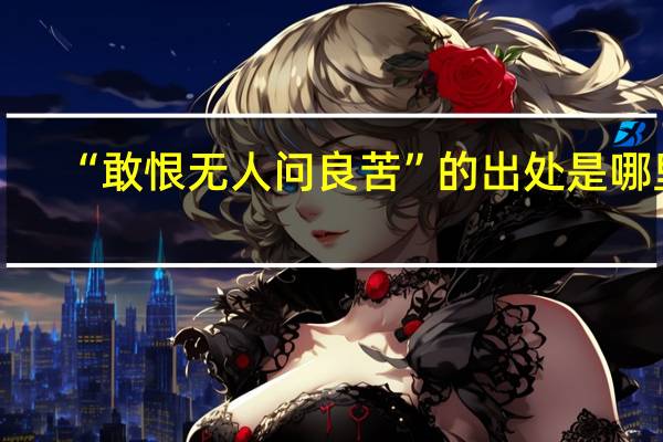 “敢恨无人问良苦”的出处是哪里