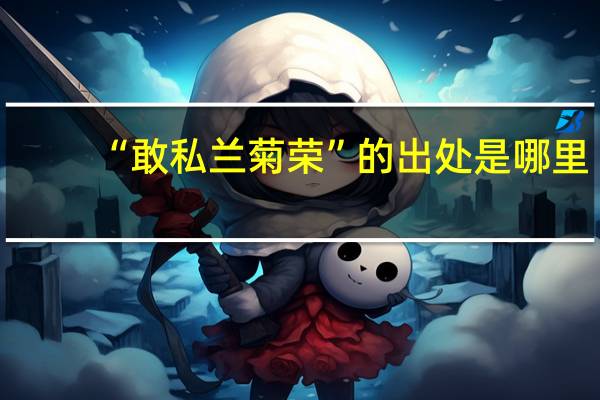 “敢私兰菊荣”的出处是哪里