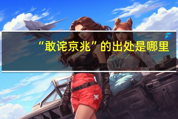 “敢诧京兆”的出处是哪里