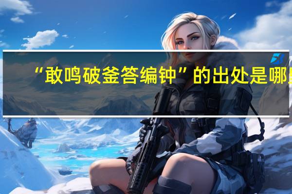 “敢鸣破釜答编钟”的出处是哪里