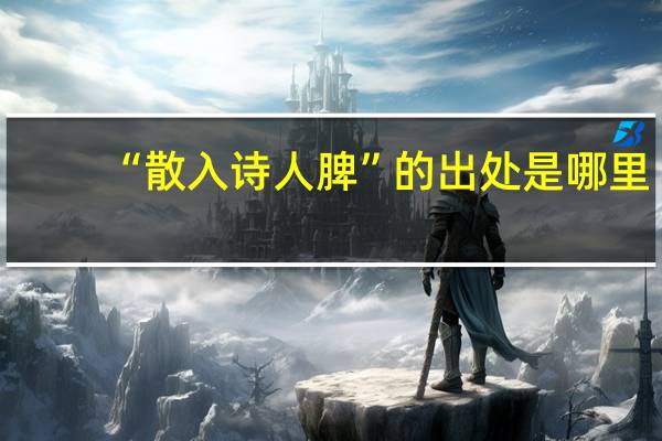 “散入诗人脾”的出处是哪里