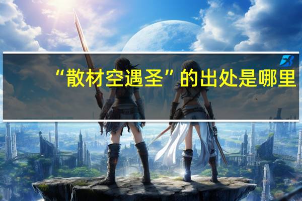 “散材空遇圣”的出处是哪里