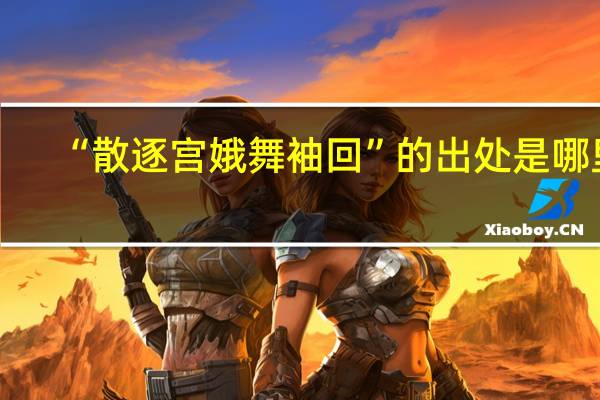“散逐宫娥舞袖回”的出处是哪里
