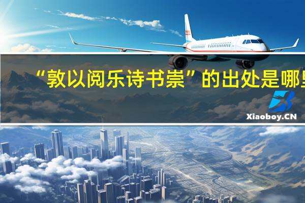 “敦以阅乐诗书崇”的出处是哪里