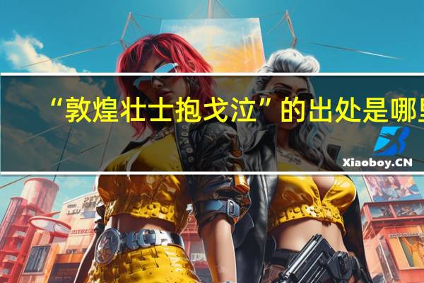 “敦煌壮士抱戈泣”的出处是哪里