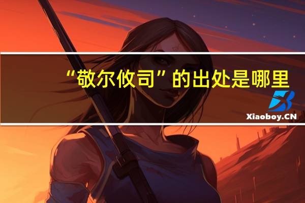 “敬尔攸司”的出处是哪里