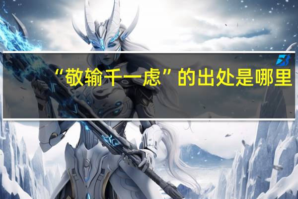 “敬输千一虑”的出处是哪里