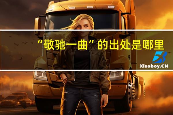 “敬驰一曲”的出处是哪里