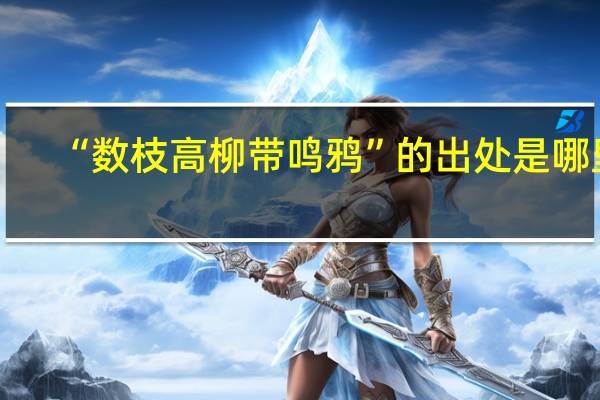 “数枝高柳带鸣鸦”的出处是哪里