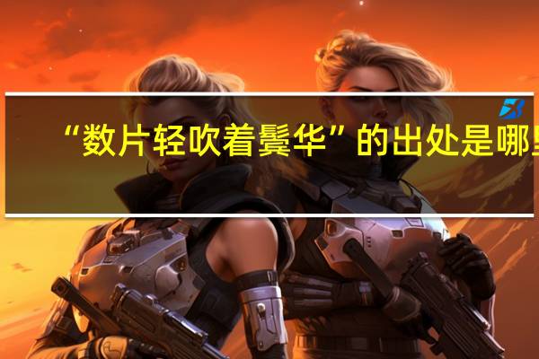 “数片轻吹着鬓华”的出处是哪里