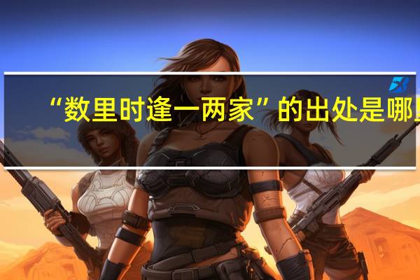 “数里时逢一两家”的出处是哪里