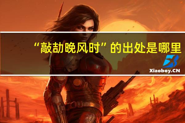 “敲劼晚风时”的出处是哪里