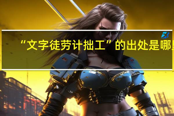 “文字徒劳计拙工”的出处是哪里