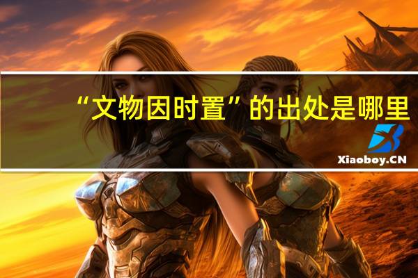 “文物因时置”的出处是哪里
