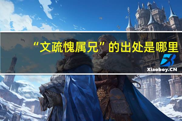 “文疏愧属兄”的出处是哪里