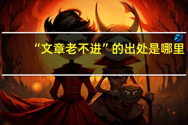 “文章老不进”的出处是哪里
