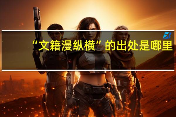 “文籍漫纵横”的出处是哪里