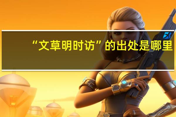 “文草明时访”的出处是哪里