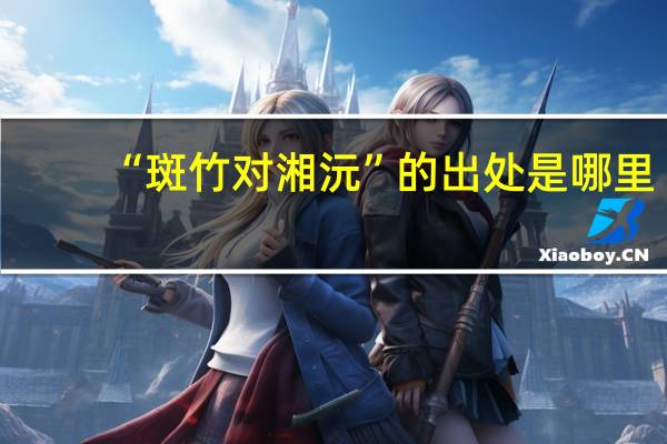 “斑竹对湘沅”的出处是哪里