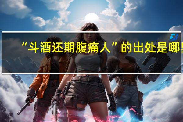 “斗酒还期腹痛人”的出处是哪里